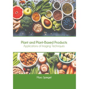 Plant and Plant-Based Products: Applications of Imaging Techniques - by  Marc Spiegel (Hardcover) - 1 of 1