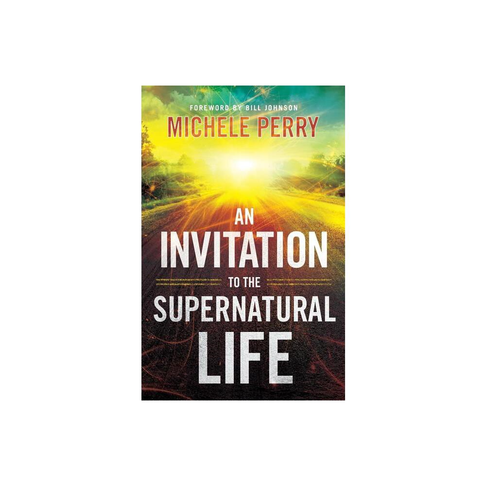 An Invitation to the Supernatural Life - by Michele Perry (Paperback)