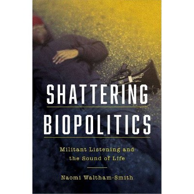 Shattering Biopolitics - (Commonalities) by  Naomi Waltham-Smith (Hardcover)