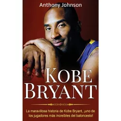 Kobe Bryant - by  Anthony Johnson (Hardcover)