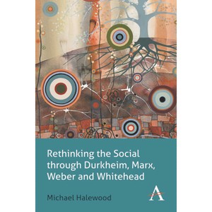 Rethinking the Social Through Durkheim, Marx, Weber and Whitehead - (Key Issues in Modern Sociology) by  Michael Halewood (Paperback) - 1 of 1