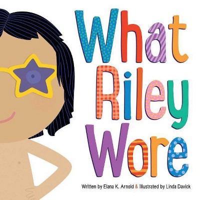 What Riley Wore - by  Elana K Arnold (Hardcover)