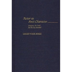 Actor as Anti-Character - (Contributions in Drama and Theatre Studies) by  Lesley Wade Soule (Hardcover) - 1 of 1