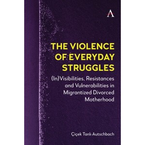 The Violence of Everyday Struggles - (Anthem Studies in Decoloniality and Migration) by  Çiçek Tanl&#305 & Autschbach (Hardcover) - 1 of 1