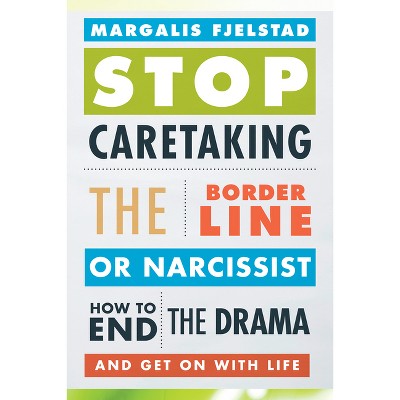 Stop Caretaking the Borderline or Narcissist - by  Margalis Fjelstad (Paperback)