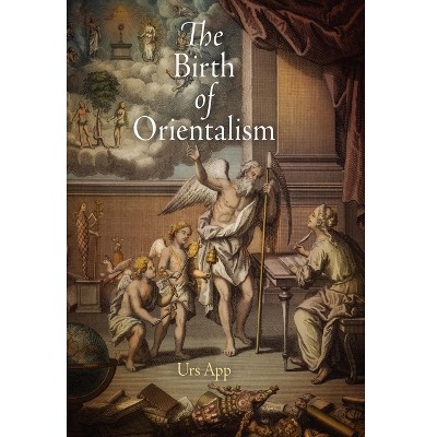 The Birth of Orientalism - (Encounters with Asia) by  Urs App (Paperback)