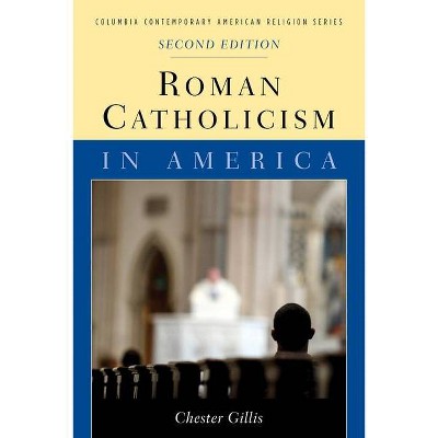 Roman Catholicism in America - (Columbia Contemporary American Religion (Hardcover)) 2nd Edition by  Chester Gillis (Paperback)