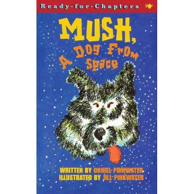 Mush, a Dog from Space - (Ready-For-Chapters) by  Daniel Manus Pinkwater (Paperback)