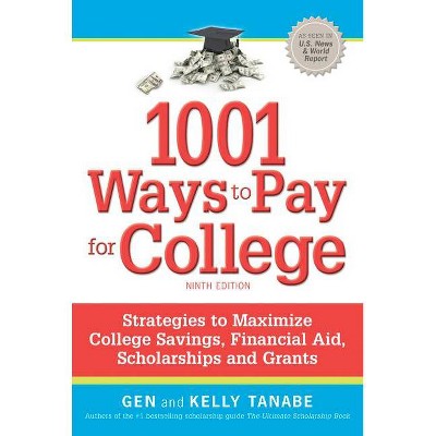 1001 Ways to Pay for College - 9th Edition by  Gen Tanabe & Kelly Tanabe (Paperback)