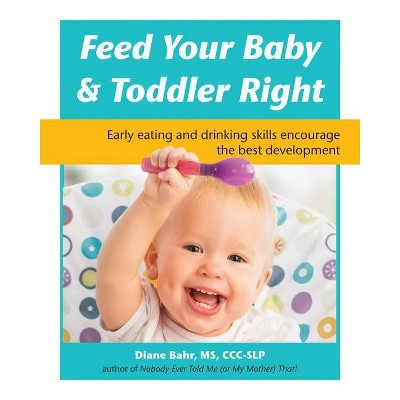 Feed Your Baby and Toddler Right - by  Diane Bahr (Paperback)