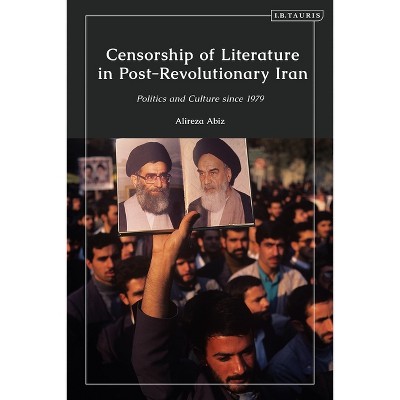 Censorship of Literature in Post-Revolutionary Iran - by  Alireza Abiz (Paperback)