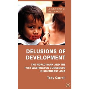 Delusions of Development - (Critical Studies of the Asia-Pacific) by  T Carroll (Hardcover) - 1 of 1
