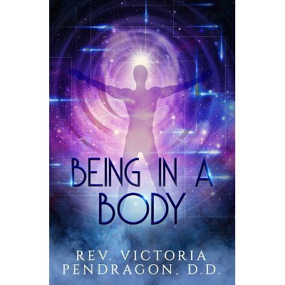 Being in a Body - by  Victoria Pendragon (Paperback)