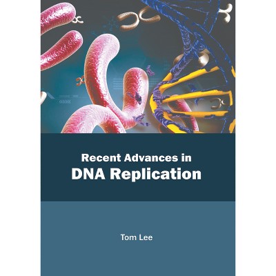 Recent Advances in DNA Replication - by  Tom Lee (Hardcover)