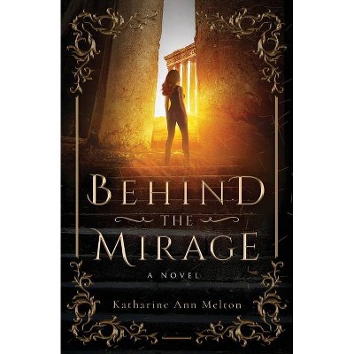 Behind the Mirage - by  Katharine Ann Melton (Paperback)