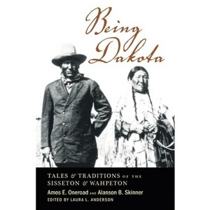 Being Dakota - by  Amos E Oneroad & Alanson B Skinner (Paperback) - 1 of 1