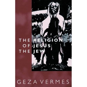 Religion of Jesus the Jew - by  Geza Vermes (Paperback) - 1 of 1