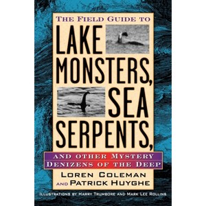 The Field Guide to Lake Monsters, Sea Serpents, and Other Mystery Denizens of the Deep - by  Loren Coleman (Paperback) - 1 of 1