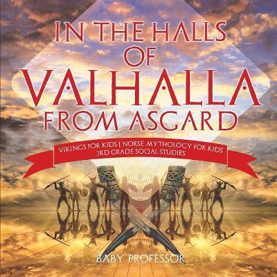 In the Halls of Valhalla from Asgard - Vikings for Kids - Norse Mythology for Kids - 3rd Grade Social Studies - by  Baby Professor (Paperback)