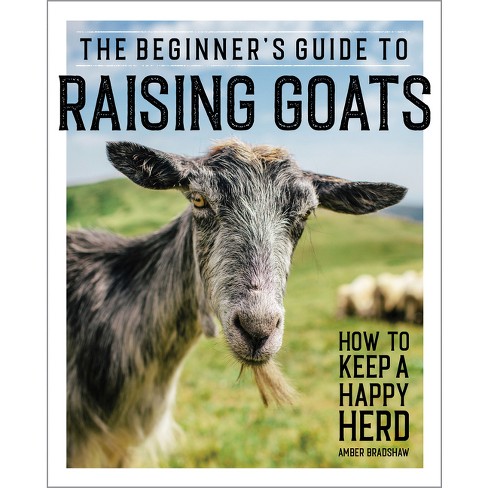 The Beginner's Guide to Raising Goats - by  Amber Bradshaw (Paperback) - image 1 of 1