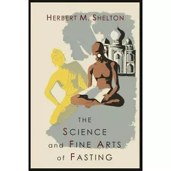 The Science and Fine Art of Fasting - by  Herbert M Shelton (Paperback)