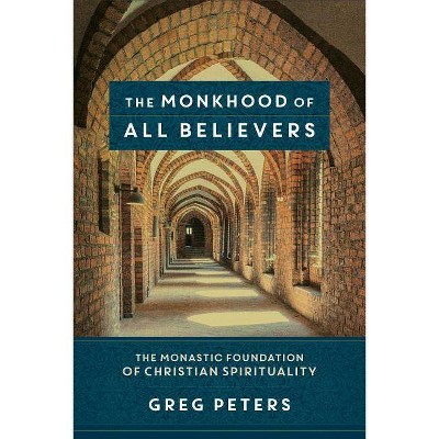  The Monkhood of All Believers - by  Greg Peters (Paperback) 