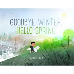Goodbye Winter, Hello Spring - by  Kenard Pak (Hardcover)