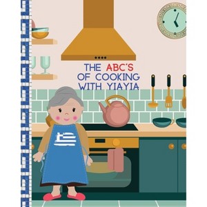 The ABC's Of Cooking With Yiayia - by  Alexis Papadopoulos (Paperback) - 1 of 1