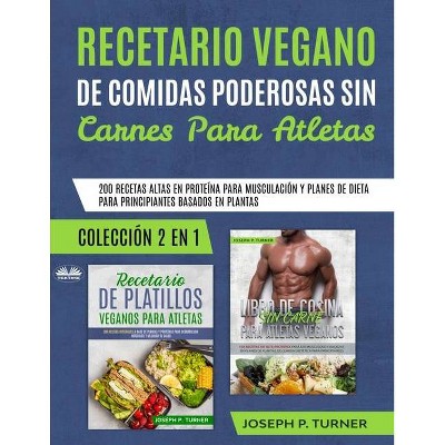 Recetario Vegano de Comidas Poderosas sin Carnes para Atletas - by  Joseph P Turner (Paperback)