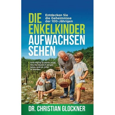 Die Enkelkinder aufwachsen sehen - by  Christian Glockner (Hardcover)