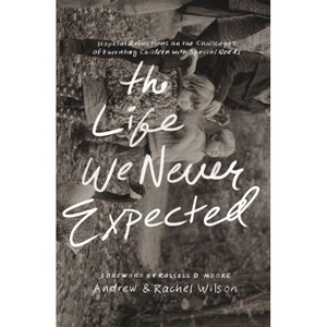 The Life We Never Expected - by  Andrew Wilson & Rachel Wilson (Paperback) - 1 of 1