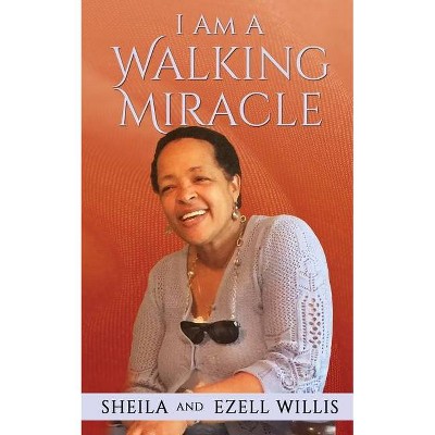 I Am A Walking Miracle - by  Sheila Willis & Ezell Willis (Paperback)