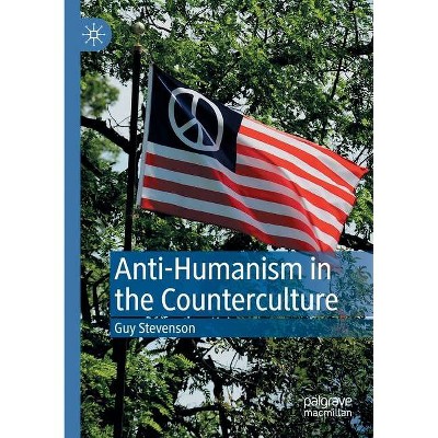 Anti-Humanism in the Counterculture - by  Guy Stevenson (Paperback)