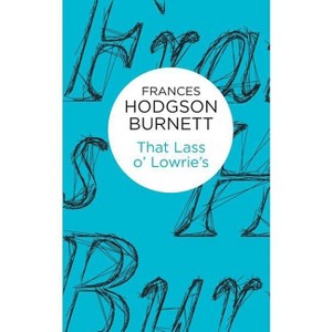 That Lass o' Lowrie's - by  Frances Hodgson Burnett (Paperback) - 1 of 1