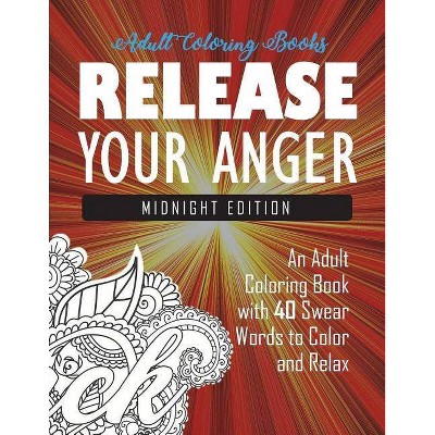Release Your Anger - by  Adult Coloring Books & Swear Word Coloring Book & Coloring Books for Adults (Paperback)