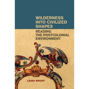 Wilderness Into Civilized Shapes - by  Laura Wright (Paperback) - 1 of 1