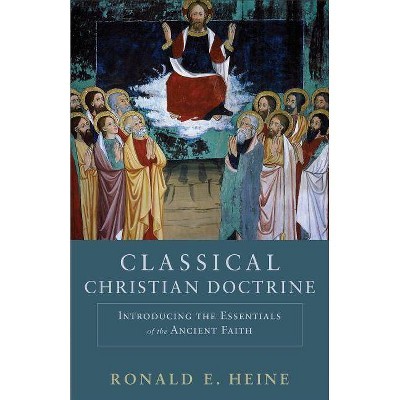 Classical Christian Doctrine - by  Ronald E Heine (Paperback)