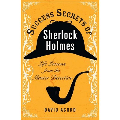 Success Secrets of Sherlock Holmes - by  David Acord (Paperback)