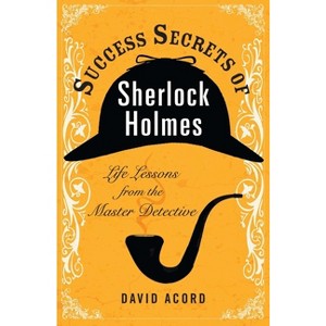 Success Secrets of Sherlock Holmes - by  David Acord (Paperback) - 1 of 1