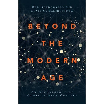 Beyond the Modern Age - by  Bob Goudzwaard & Craig G Bartholomew (Paperback)