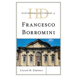 Historical Dictionary of Francesco Borromini - (Historical Dictionaries of Literature and the Arts) by  Lilian H Zirpolo (Hardcover) - 1 of 1