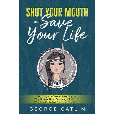 Shut Your Mouth and Save Your Life - by  George Catlin (Paperback)