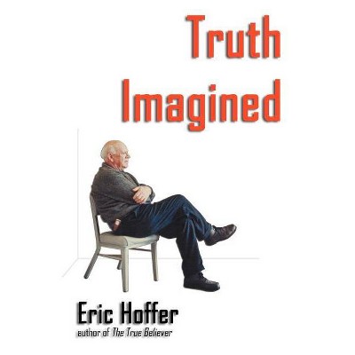 Truth Imagined - by  Eric Hoffer (Paperback)