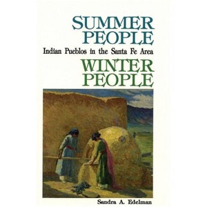 Summer People, Winter People, A Guide to Pueblos in the Santa Fe, New Mexico Area - 2nd Edition by  Sandra a Edelman (Paperback) - 1 of 1