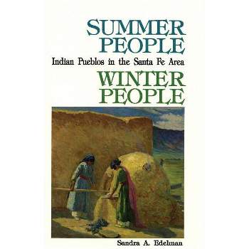 Summer People, Winter People, A Guide to Pueblos in the Santa Fe, New Mexico Area - 2nd Edition by  Sandra a Edelman (Paperback)