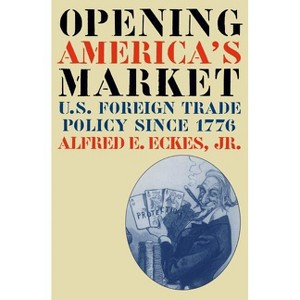 Opening America's Market - (Business, Society & the State) by  Alfred E Eckes (Paperback) - 1 of 1