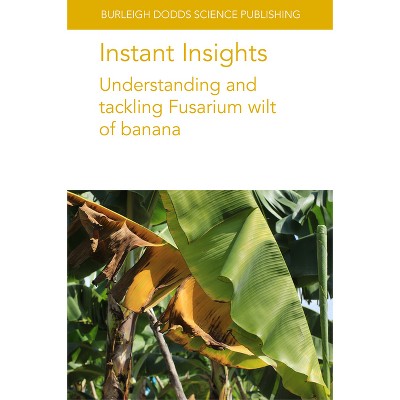 Instant Insights: Understanding and Tackling Fusarium Wilt of Banana - (Burleigh Dodds Science: Instant Insights) (Paperback)
