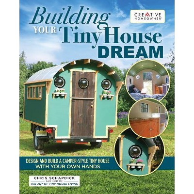 Building Your Tiny House Dream - by  Chris Schapdick (Paperback)