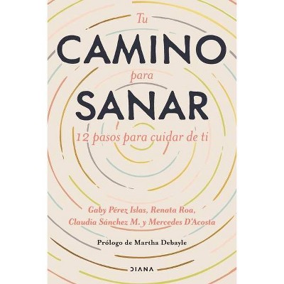 Tu Camino Para Sanar - by  Gaby Pérez & Claudia Sánchez & María Mercedes D´acosta (Paperback)