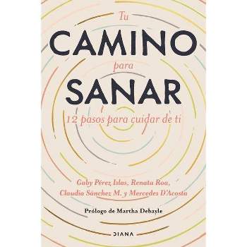 Tu Camino Para Sanar - by  Gaby Pérez & Claudia Sánchez & María Mercedes D´acosta (Paperback)